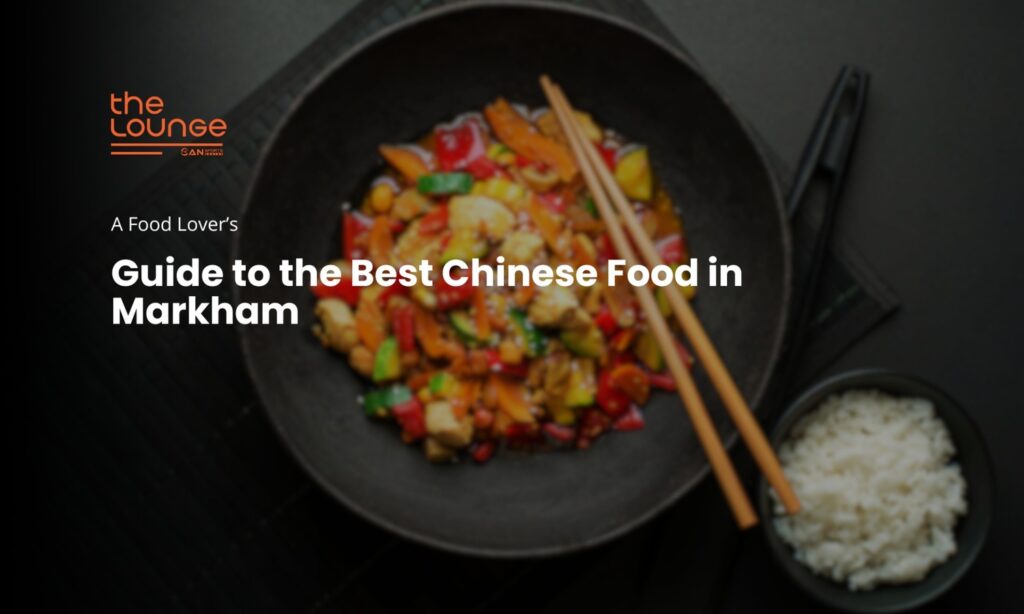 A Food Lover’s Guide to the Best Chinese Food in Markham